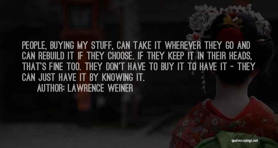 Lawrence Weiner Quotes: People, Buying My Stuff, Can Take It Wherever They Go And Can Rebuild It If They Choose. If They Keep