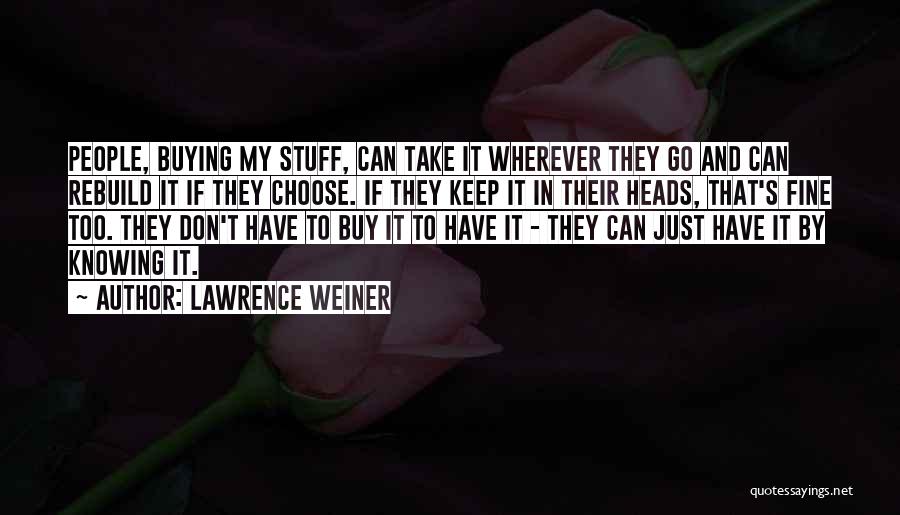 Lawrence Weiner Quotes: People, Buying My Stuff, Can Take It Wherever They Go And Can Rebuild It If They Choose. If They Keep