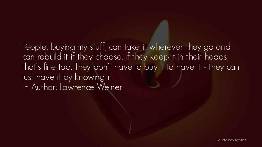 Lawrence Weiner Quotes: People, Buying My Stuff, Can Take It Wherever They Go And Can Rebuild It If They Choose. If They Keep