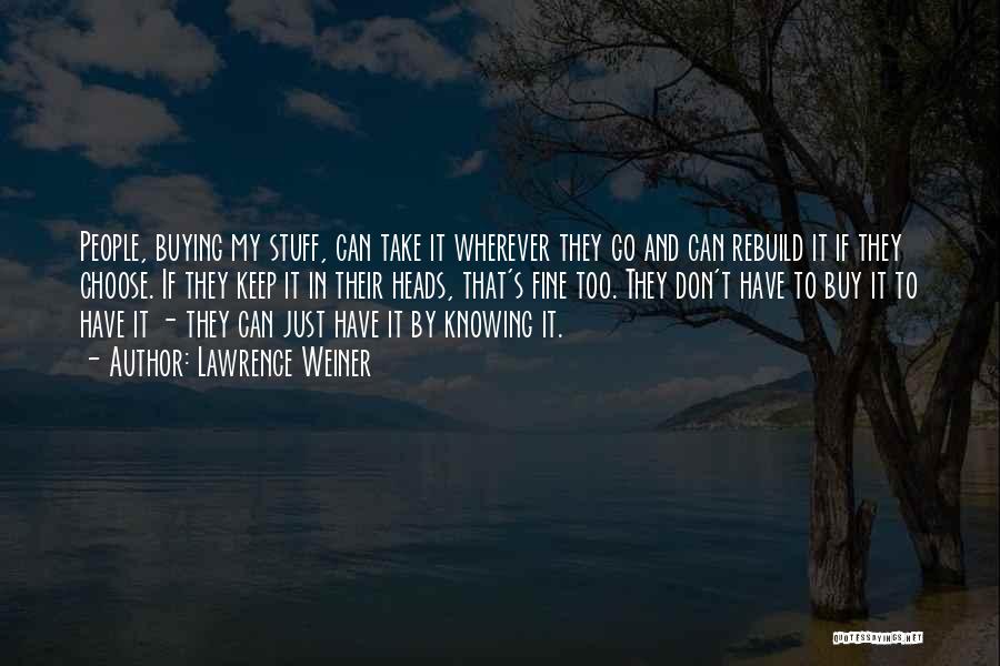 Lawrence Weiner Quotes: People, Buying My Stuff, Can Take It Wherever They Go And Can Rebuild It If They Choose. If They Keep