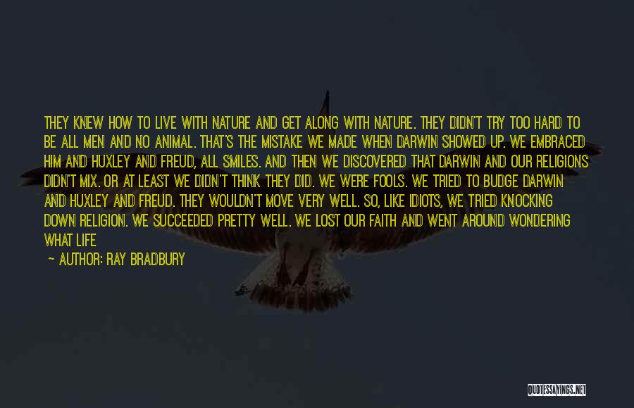 Ray Bradbury Quotes: They Knew How To Live With Nature And Get Along With Nature. They Didn't Try Too Hard To Be All