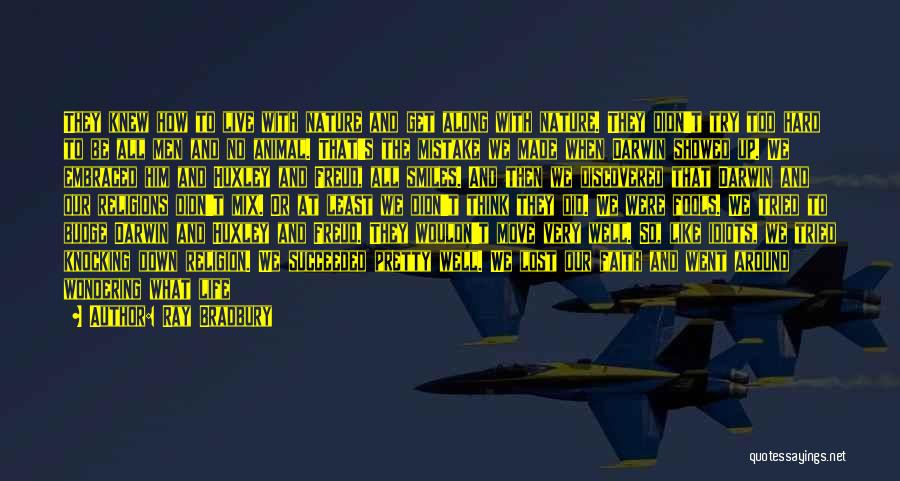 Ray Bradbury Quotes: They Knew How To Live With Nature And Get Along With Nature. They Didn't Try Too Hard To Be All