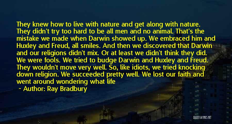 Ray Bradbury Quotes: They Knew How To Live With Nature And Get Along With Nature. They Didn't Try Too Hard To Be All