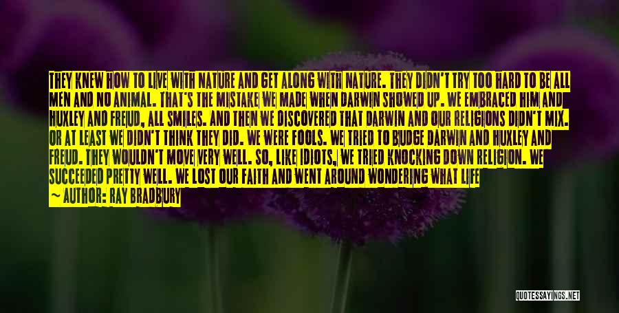 Ray Bradbury Quotes: They Knew How To Live With Nature And Get Along With Nature. They Didn't Try Too Hard To Be All