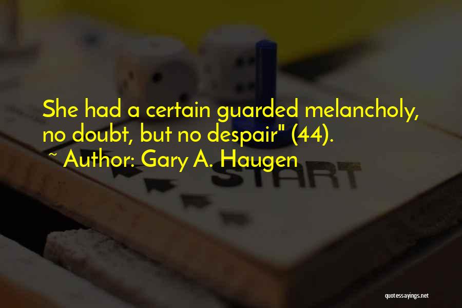 Gary A. Haugen Quotes: She Had A Certain Guarded Melancholy, No Doubt, But No Despair (44).