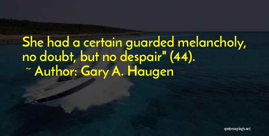 Gary A. Haugen Quotes: She Had A Certain Guarded Melancholy, No Doubt, But No Despair (44).