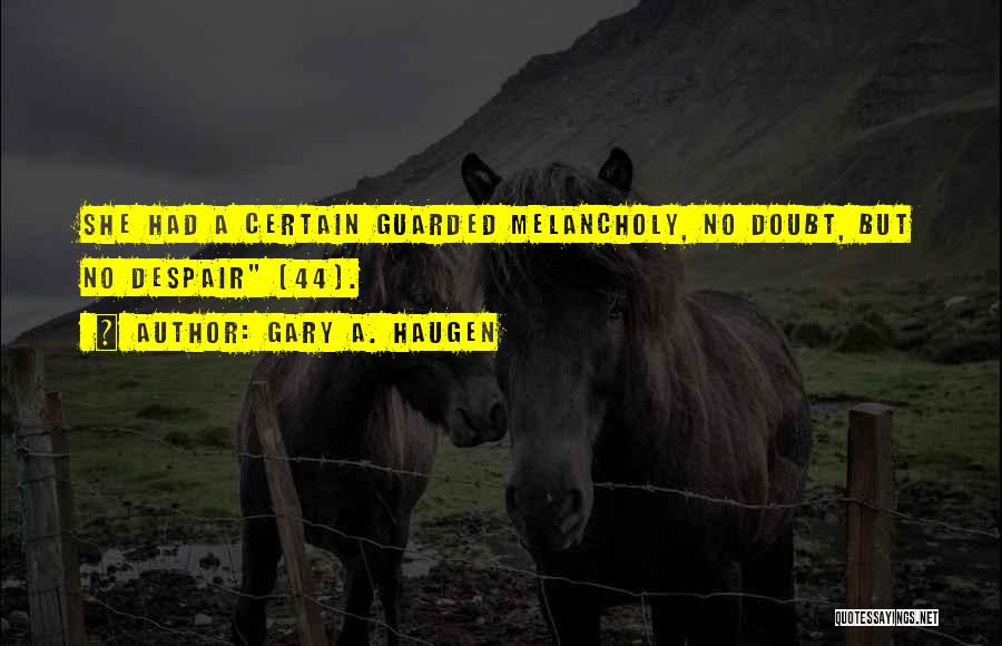 Gary A. Haugen Quotes: She Had A Certain Guarded Melancholy, No Doubt, But No Despair (44).