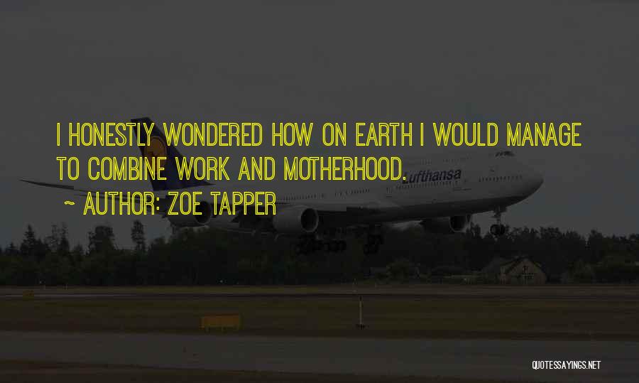 Zoe Tapper Quotes: I Honestly Wondered How On Earth I Would Manage To Combine Work And Motherhood.