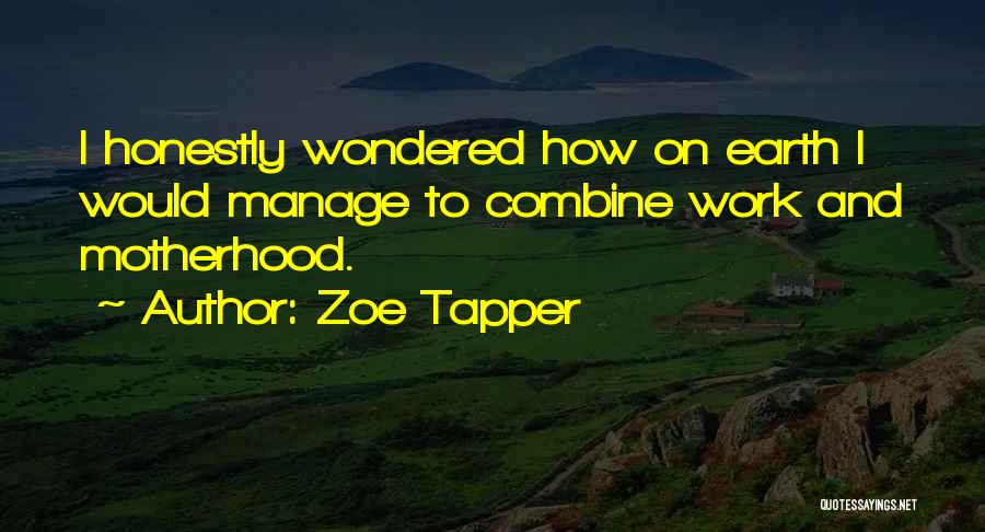 Zoe Tapper Quotes: I Honestly Wondered How On Earth I Would Manage To Combine Work And Motherhood.