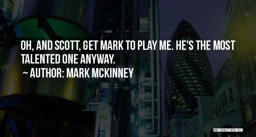 Mark McKinney Quotes: Oh, And Scott, Get Mark To Play Me. He's The Most Talented One Anyway.