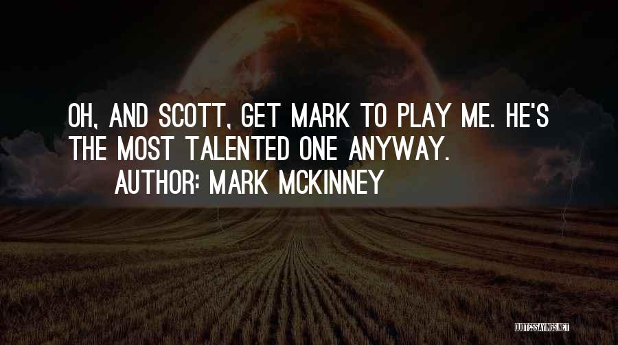 Mark McKinney Quotes: Oh, And Scott, Get Mark To Play Me. He's The Most Talented One Anyway.