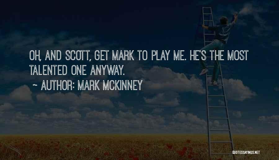 Mark McKinney Quotes: Oh, And Scott, Get Mark To Play Me. He's The Most Talented One Anyway.