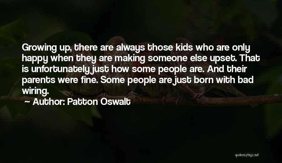 Patton Oswalt Quotes: Growing Up, There Are Always Those Kids Who Are Only Happy When They Are Making Someone Else Upset. That Is
