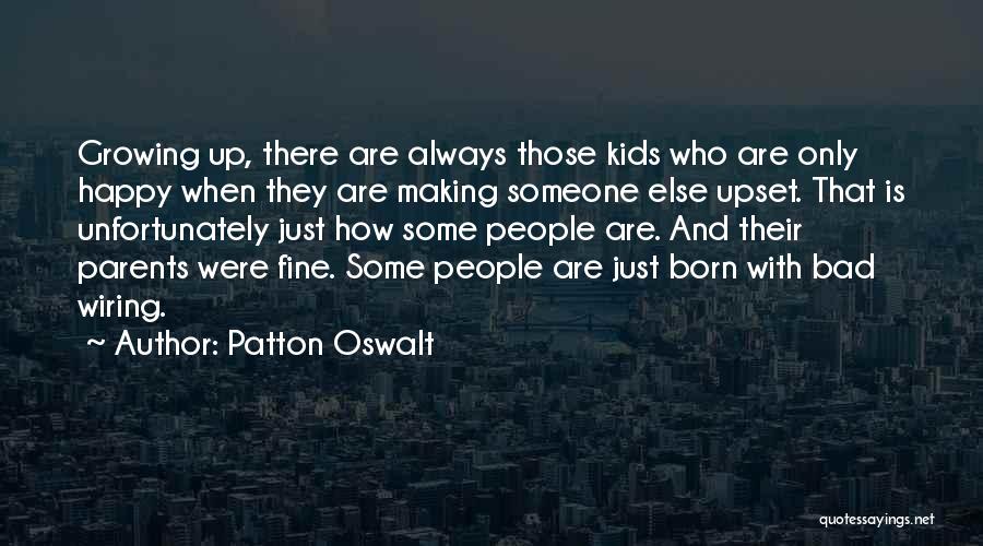 Patton Oswalt Quotes: Growing Up, There Are Always Those Kids Who Are Only Happy When They Are Making Someone Else Upset. That Is