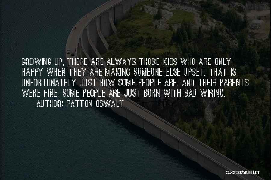 Patton Oswalt Quotes: Growing Up, There Are Always Those Kids Who Are Only Happy When They Are Making Someone Else Upset. That Is