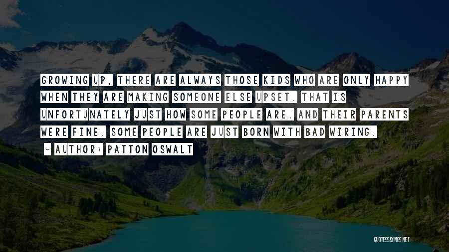 Patton Oswalt Quotes: Growing Up, There Are Always Those Kids Who Are Only Happy When They Are Making Someone Else Upset. That Is