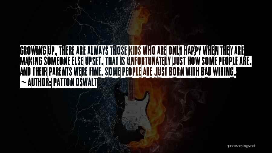 Patton Oswalt Quotes: Growing Up, There Are Always Those Kids Who Are Only Happy When They Are Making Someone Else Upset. That Is
