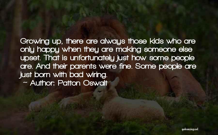 Patton Oswalt Quotes: Growing Up, There Are Always Those Kids Who Are Only Happy When They Are Making Someone Else Upset. That Is