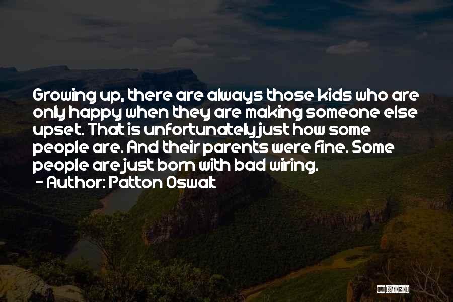 Patton Oswalt Quotes: Growing Up, There Are Always Those Kids Who Are Only Happy When They Are Making Someone Else Upset. That Is
