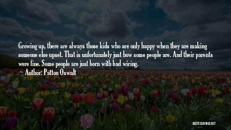 Patton Oswalt Quotes: Growing Up, There Are Always Those Kids Who Are Only Happy When They Are Making Someone Else Upset. That Is