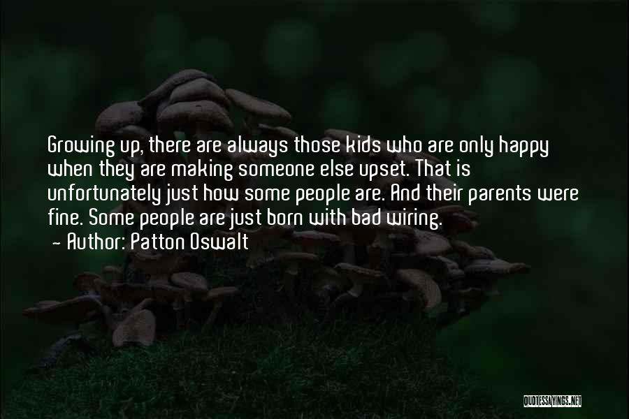 Patton Oswalt Quotes: Growing Up, There Are Always Those Kids Who Are Only Happy When They Are Making Someone Else Upset. That Is