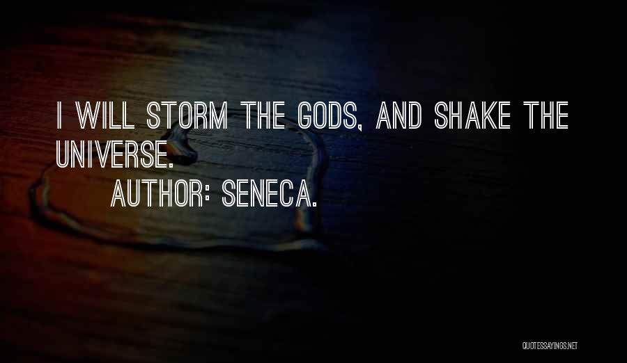 Seneca. Quotes: I Will Storm The Gods, And Shake The Universe.