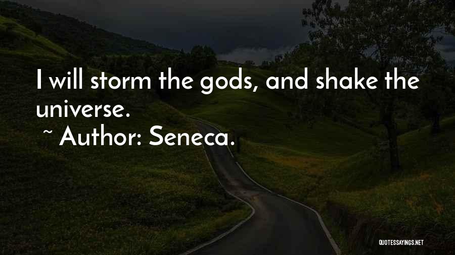 Seneca. Quotes: I Will Storm The Gods, And Shake The Universe.