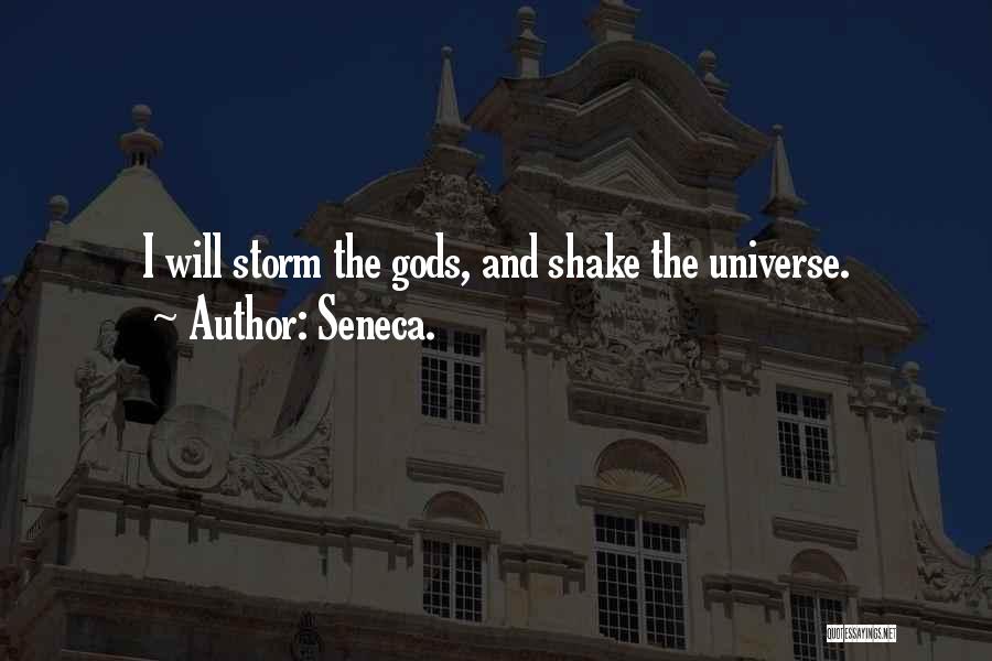 Seneca. Quotes: I Will Storm The Gods, And Shake The Universe.