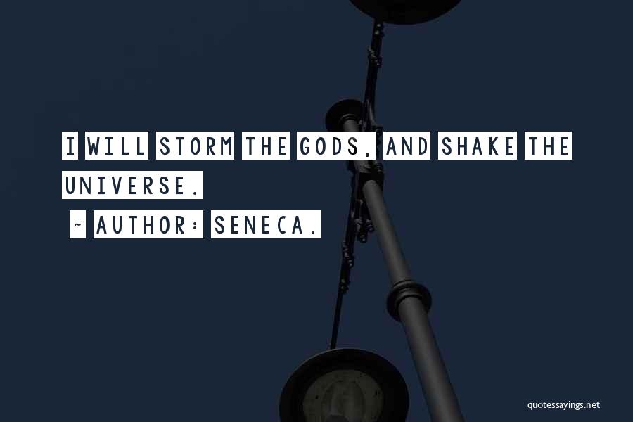 Seneca. Quotes: I Will Storm The Gods, And Shake The Universe.