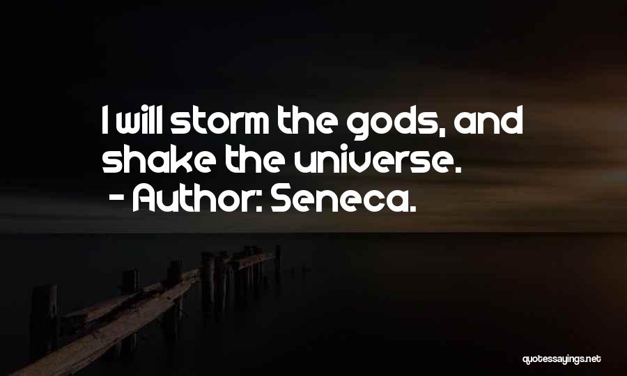 Seneca. Quotes: I Will Storm The Gods, And Shake The Universe.