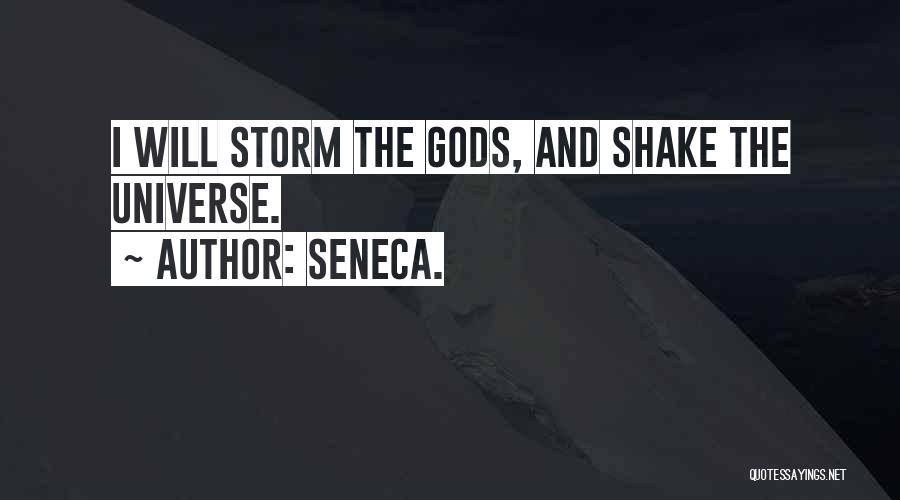 Seneca. Quotes: I Will Storm The Gods, And Shake The Universe.