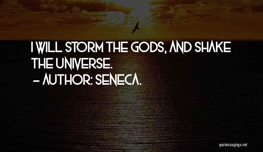 Seneca. Quotes: I Will Storm The Gods, And Shake The Universe.