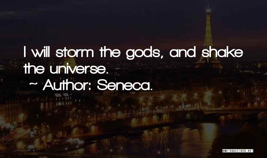 Seneca. Quotes: I Will Storm The Gods, And Shake The Universe.