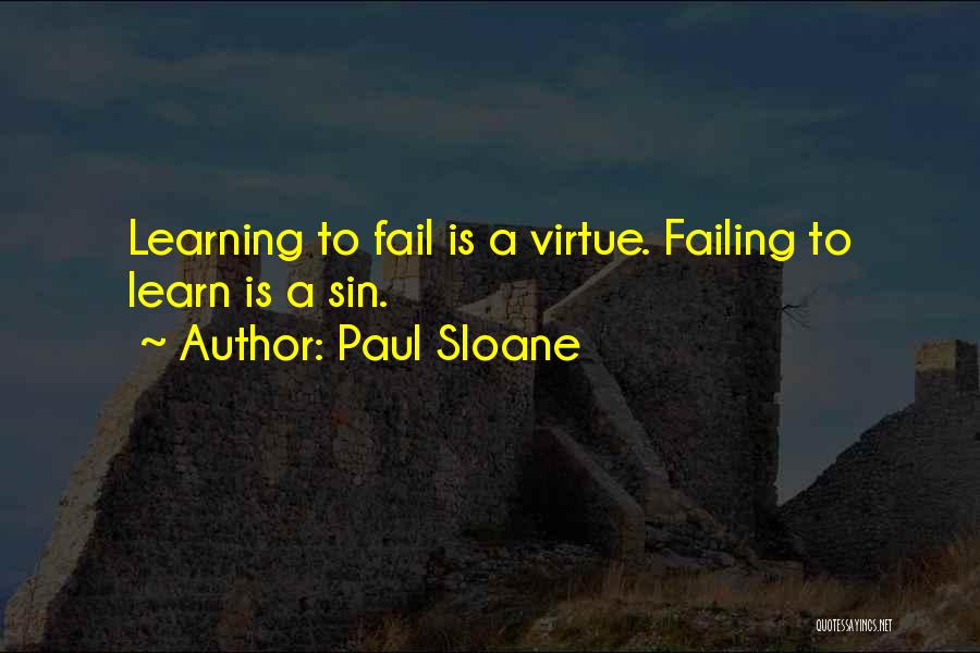 Paul Sloane Quotes: Learning To Fail Is A Virtue. Failing To Learn Is A Sin.