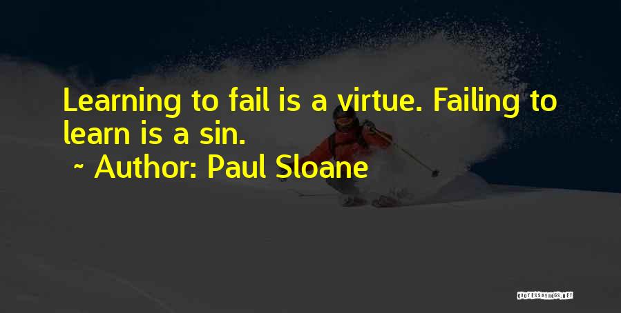 Paul Sloane Quotes: Learning To Fail Is A Virtue. Failing To Learn Is A Sin.