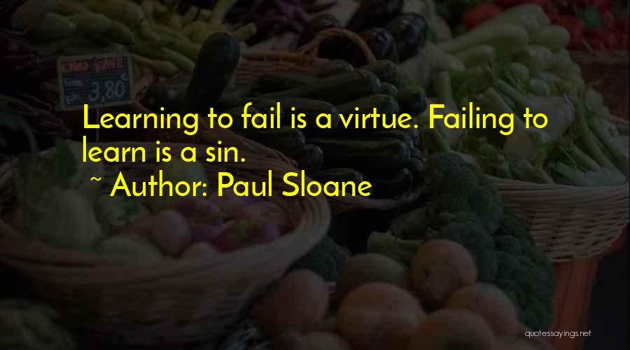 Paul Sloane Quotes: Learning To Fail Is A Virtue. Failing To Learn Is A Sin.