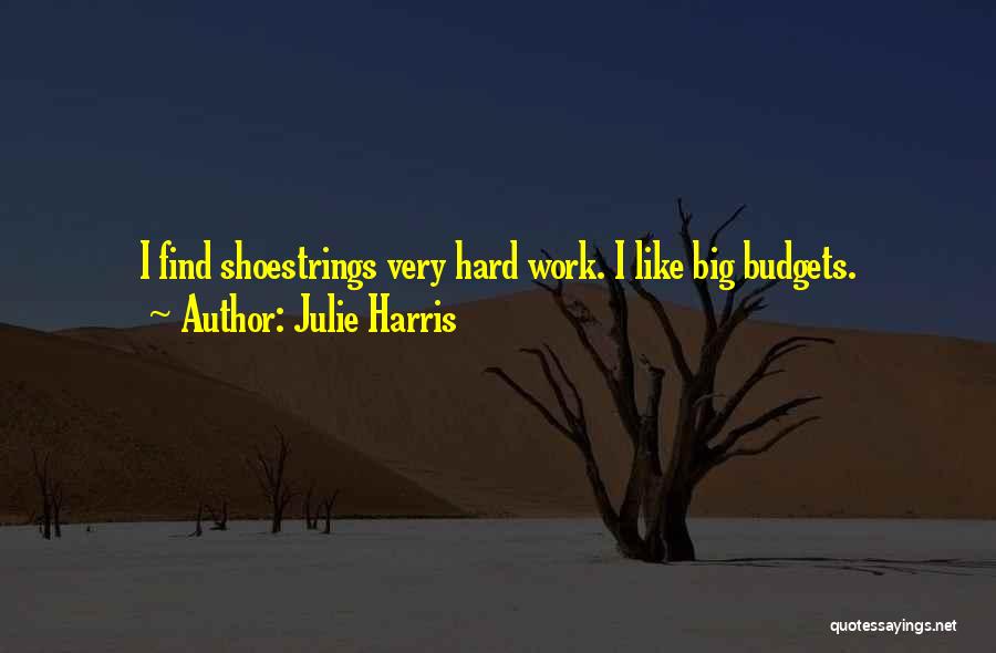 Julie Harris Quotes: I Find Shoestrings Very Hard Work. I Like Big Budgets.