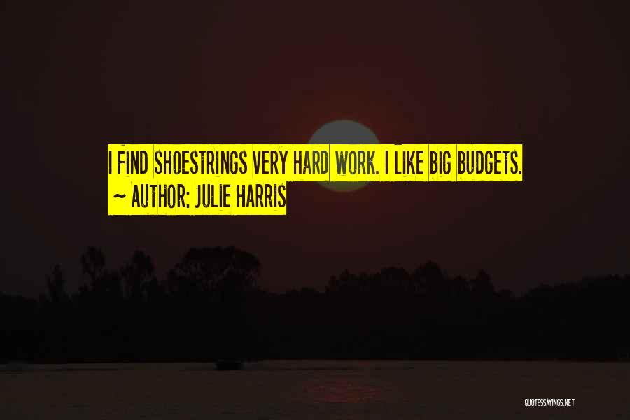 Julie Harris Quotes: I Find Shoestrings Very Hard Work. I Like Big Budgets.