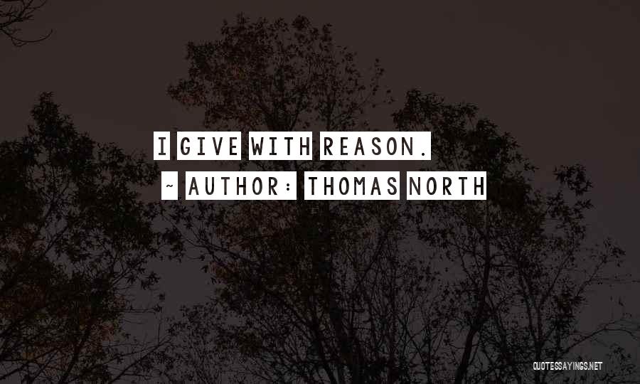 Thomas North Quotes: I Give With Reason.