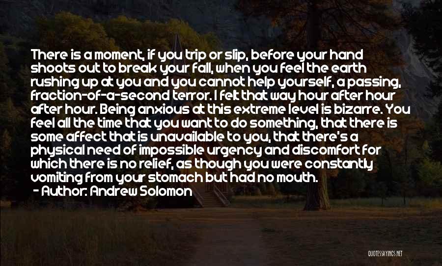 Andrew Solomon Quotes: There Is A Moment, If You Trip Or Slip, Before Your Hand Shoots Out To Break Your Fall, When You