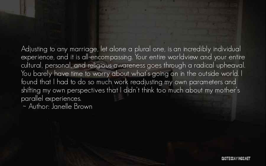 Janelle Brown Quotes: Adjusting To Any Marriage, Let Alone A Plural One, Is An Incredibly Individual Experience, And It Is All-encompassing. Your Entire