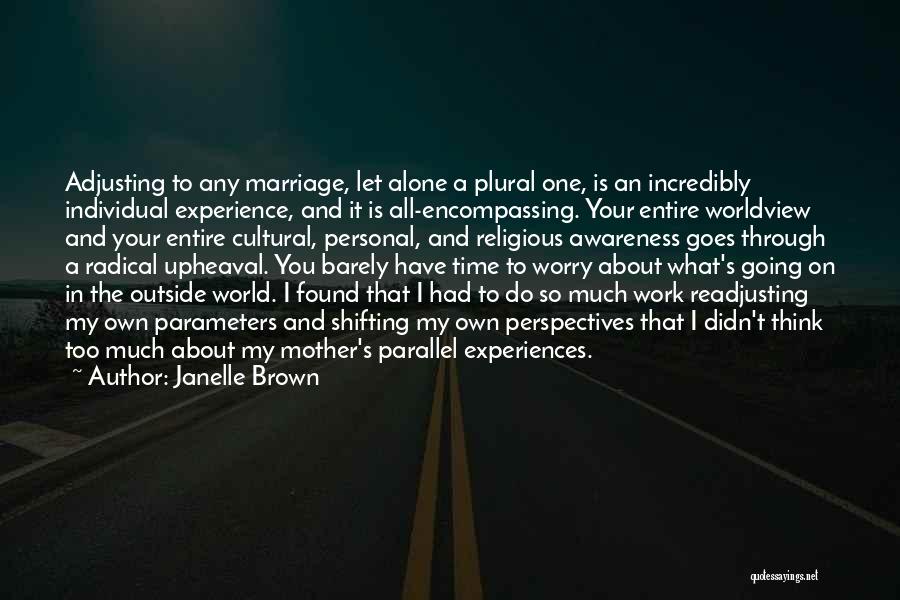 Janelle Brown Quotes: Adjusting To Any Marriage, Let Alone A Plural One, Is An Incredibly Individual Experience, And It Is All-encompassing. Your Entire