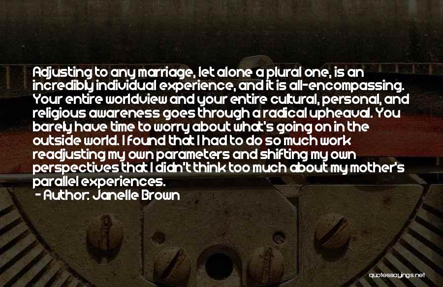 Janelle Brown Quotes: Adjusting To Any Marriage, Let Alone A Plural One, Is An Incredibly Individual Experience, And It Is All-encompassing. Your Entire