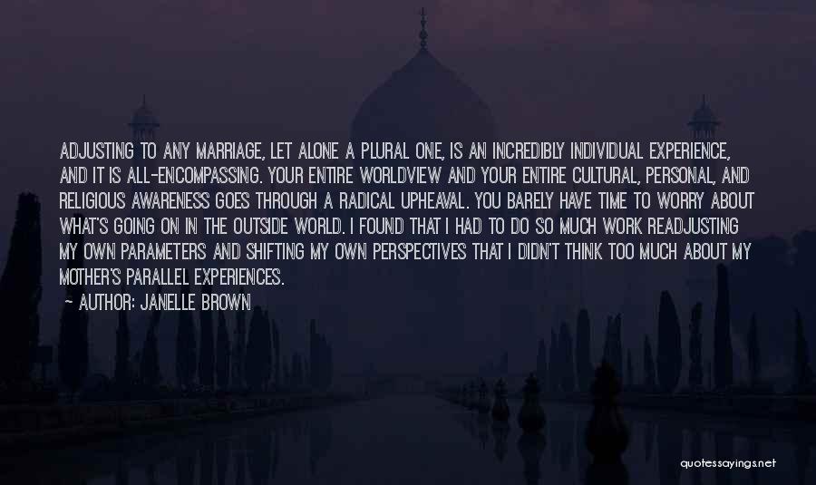 Janelle Brown Quotes: Adjusting To Any Marriage, Let Alone A Plural One, Is An Incredibly Individual Experience, And It Is All-encompassing. Your Entire