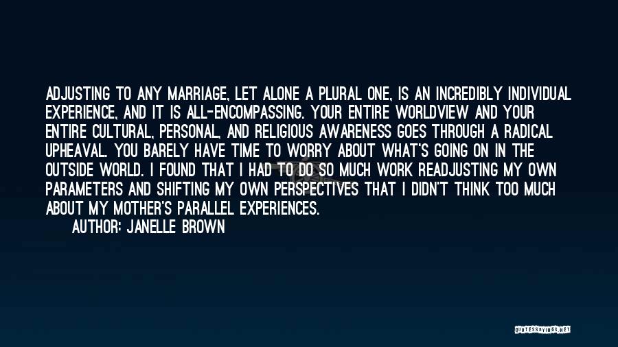 Janelle Brown Quotes: Adjusting To Any Marriage, Let Alone A Plural One, Is An Incredibly Individual Experience, And It Is All-encompassing. Your Entire