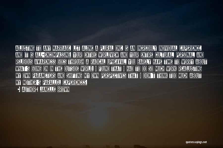 Janelle Brown Quotes: Adjusting To Any Marriage, Let Alone A Plural One, Is An Incredibly Individual Experience, And It Is All-encompassing. Your Entire