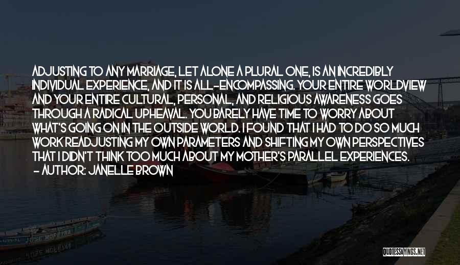 Janelle Brown Quotes: Adjusting To Any Marriage, Let Alone A Plural One, Is An Incredibly Individual Experience, And It Is All-encompassing. Your Entire