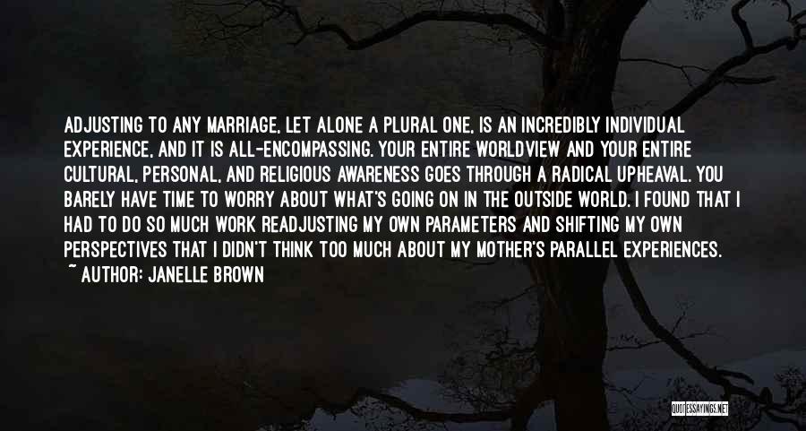 Janelle Brown Quotes: Adjusting To Any Marriage, Let Alone A Plural One, Is An Incredibly Individual Experience, And It Is All-encompassing. Your Entire