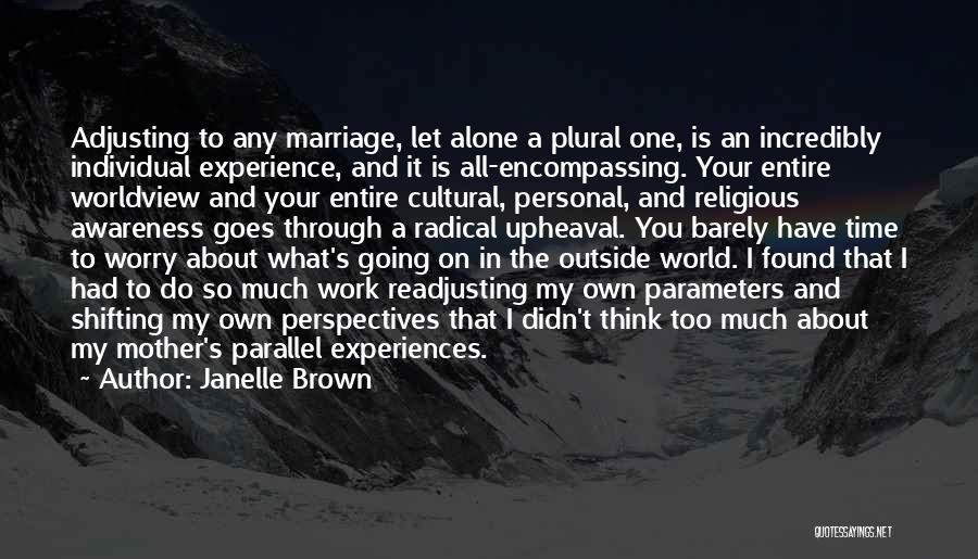 Janelle Brown Quotes: Adjusting To Any Marriage, Let Alone A Plural One, Is An Incredibly Individual Experience, And It Is All-encompassing. Your Entire