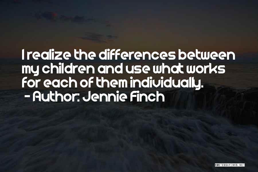 Jennie Finch Quotes: I Realize The Differences Between My Children And Use What Works For Each Of Them Individually.